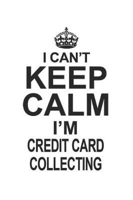 Book cover for I Can't Keep Calm I'm Credit Card Collecting