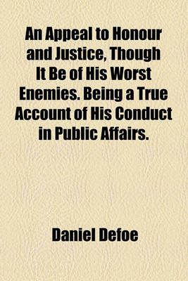 Book cover for An Appeal to Honour and Justice, Though It Be of His Worst Enemies. Being a True Account of His Conduct in Public Affairs.