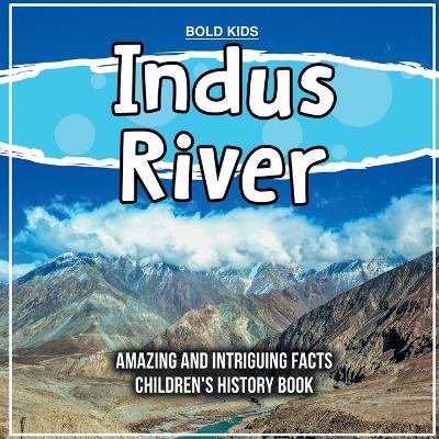 Book cover for Indus River Amazing And Intriguing Facts Children's History Book