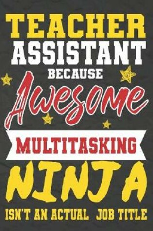 Cover of Teacher Assistant Because Awesome Multitasking Ninja Isn't An Actual Job Title