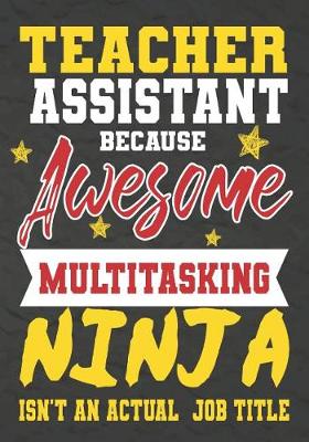 Book cover for Teacher Assistant Because Awesome Multitasking Ninja Isn't An Actual Job Title