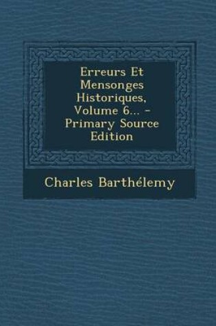 Cover of Erreurs Et Mensonges Historiques, Volume 6...