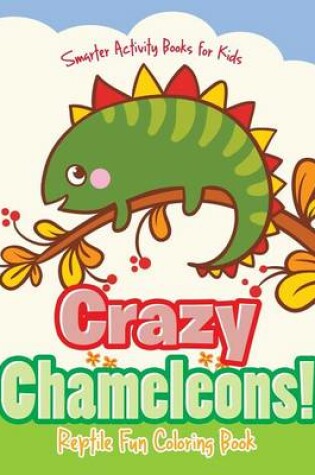 Cover of Crazy Chameleons! Reptile Fun Coloring Book