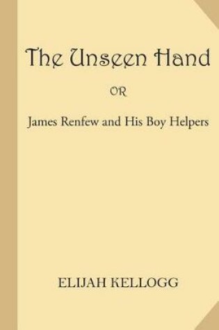 Cover of The Unseen Hand or James Renfew and His Boy Helpers