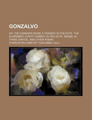 Book cover for Gonzalvo; Or, the Corsair's Doom, a Tragedy in Five Acts the Elopement, a Petit Comedy, in Two Acts Neoma, in Three Cantos and Other Poems