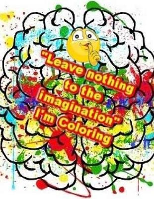 Book cover for Leave Nothing to the Imagination I'm Coloring