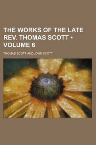 Cover of The Works of the Late REV. Thomas Scott (Volume 6)