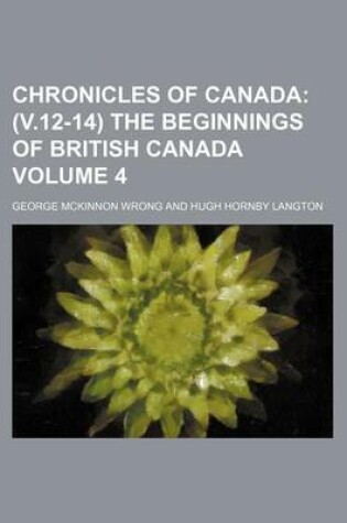 Cover of Chronicles of Canada; (V.12-14) the Beginnings of British Canada Volume 4