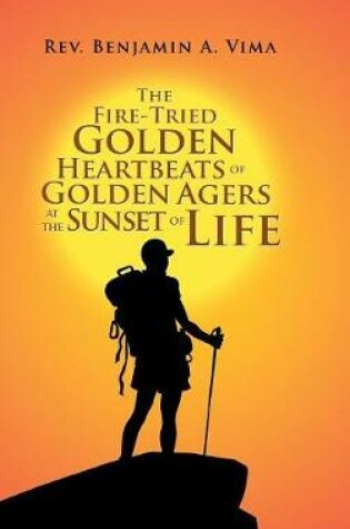 Cover of The Fire-Tried Golden Heartbeats of Golden Agers at the Sunset of Life