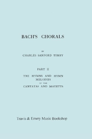 Cover of Bach's Chorals. Part 2 - The Hymns and Hymn Melodies of the Cantatas and Motetts. [Facsimile of 1917 Edition, Part II].