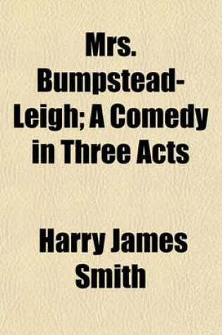 Cover of Mrs. Bumpstead-Leigh; A Comedy in Three Acts