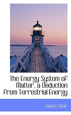 Book cover for The Energy System of Matter, a Deduction from Terrestrial Energy
