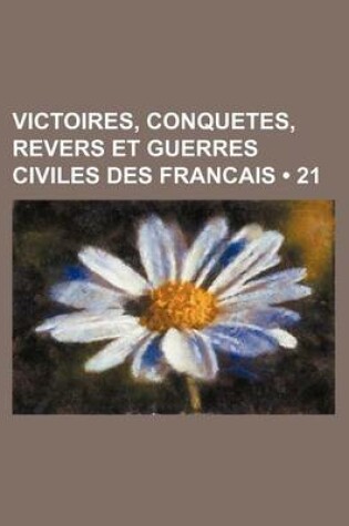 Cover of Victoires, Conquetes, Revers Et Guerres Civiles Des Francais (21 )