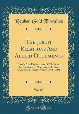 Book cover for The Jesuit Relations And Allied Documents, Vol. 65: Travels And Explorations Of The Jesuit Missionaries In New France; Lower Canada, Mississippi Valley, 1696-1702 (Classic Reprint)