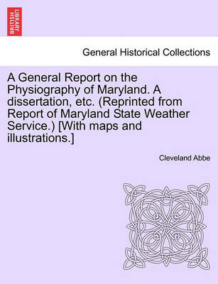 Book cover for A General Report on the Physiography of Maryland. a Dissertation, Etc. (Reprinted from Report of Maryland State Weather Service.) [With Maps and Illustrations.]