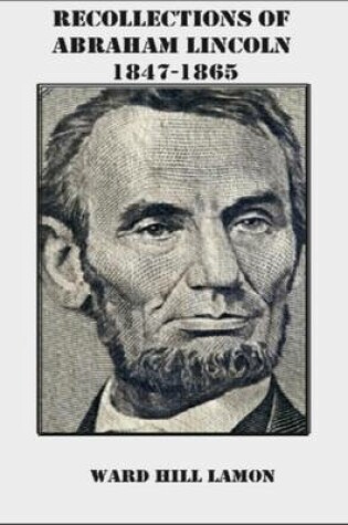 Cover of Recollections of Abraham Lincoln 1847-1865 (Illustrated)