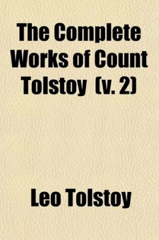 Cover of The Complete Works of Count Tolstoy (Volume 2); A Landed Proprietor the Cossacks Sevastopol