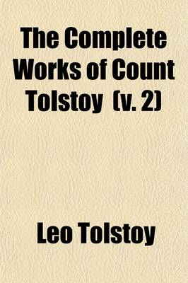 Book cover for The Complete Works of Count Tolstoy (Volume 2); A Landed Proprietor the Cossacks Sevastopol