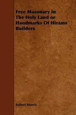 Cover of Free Masonary In The Holy Land or Handmarks Of Hirams Builders