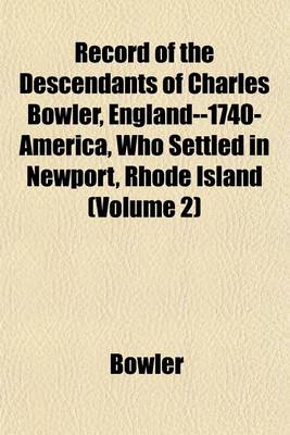 Book cover for Record of the Descendants of Charles Bowler, England--1740-America, Who Settled in Newport, Rhode Island (Volume 2)