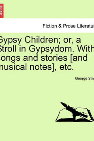 Cover of Gypsy Children; Or, a Stroll in Gypsydom. with Songs and Stories [And Musical Notes], Etc.