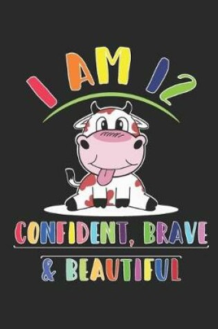 Cover of I am 12 And Confident, Brave & Beautiful Notebook