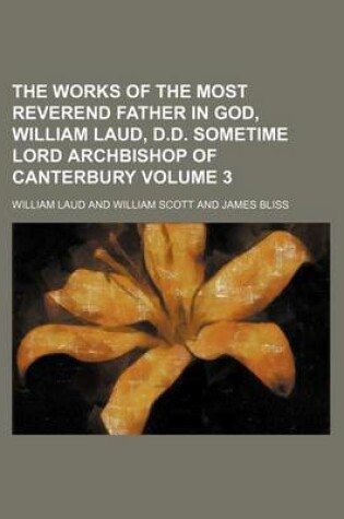 Cover of The Works of the Most Reverend Father in God, William Laud, D.D. Sometime Lord Archbishop of Canterbury Volume 3