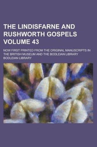 Cover of The Lindisfarne and Rushworth Gospels; Now First Printed from the Original Manuscripts in the British Museum and the Bodleian Library Volume 43