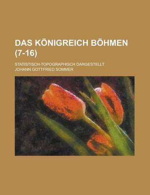 Book cover for Das Konigreich Bohmen; Statistisch-Topographisch Dargestellt (7-16)