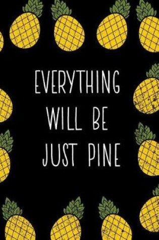 Cover of Everything Will Be Just Pine