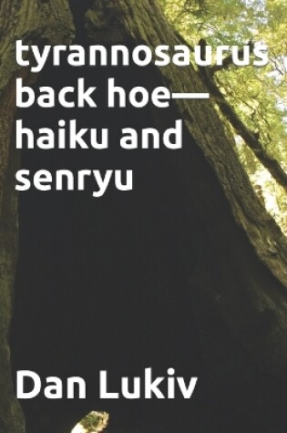 Cover of tyrannosaurus back hoe-haiku and senryu