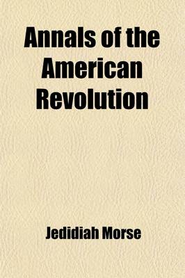 Book cover for Annals of the American Revolution; Or, a Record of the Causes and Events Which Produced, and Terminated in the Establishment and Independence of the American Republic. to Which Is Prefixed a Summary Account of the First Settlement of the Country, and Some