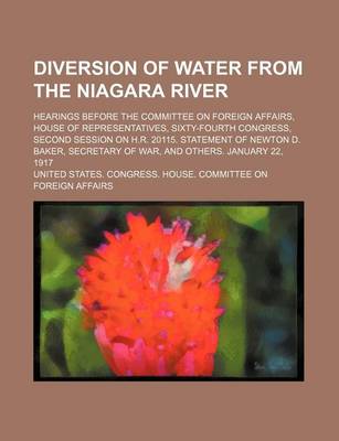 Book cover for Diversion of Water from the Niagara River; Hearings Before the Committee on Foreign Affairs, House of Representatives, Sixty-Fourth Congress, Second Session on H.R. 20115. Statement of Newton D. Baker, Secretary of War, and Others. January 22, 1917