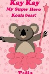 Book cover for Kay kay, My Super Hero Koala bear!