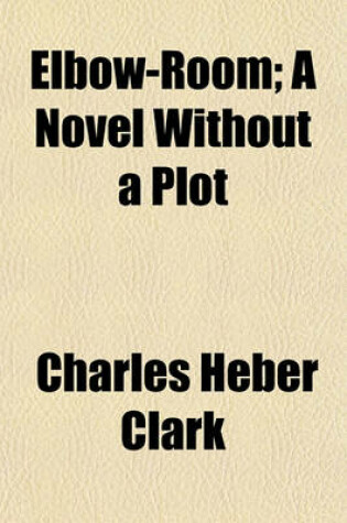 Cover of Elbow-Room; A Novel Without a Plot