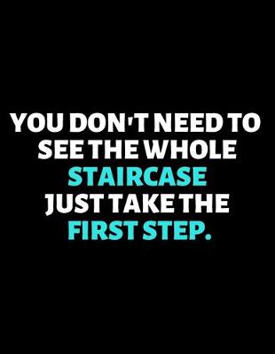 Book cover for You Don't Need To See The Whole Staircase Just Take the First Step