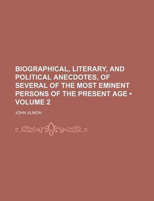 Book cover for Biographical, Literary, and Political Anecdotes, of Several of the Most Eminent Persons of the Present Age (Volume 2)