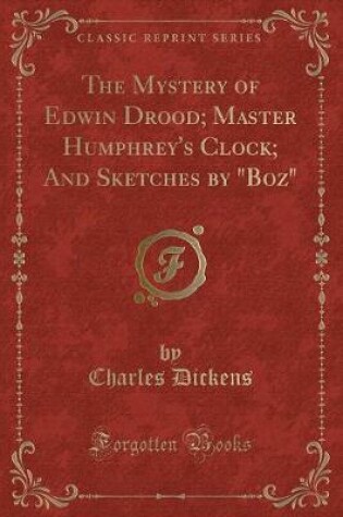 Cover of The Mystery of Edwin Drood; Master Humphrey's Clock; And Sketches by Boz (Classic Reprint)