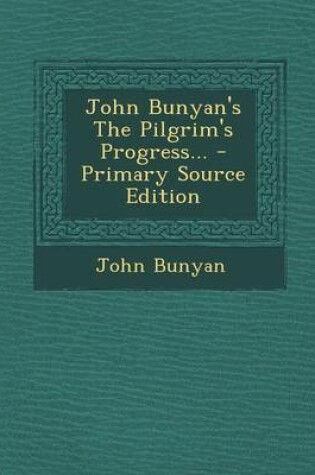 Cover of John Bunyan's the Pilgrim's Progress... - Primary Source Edition