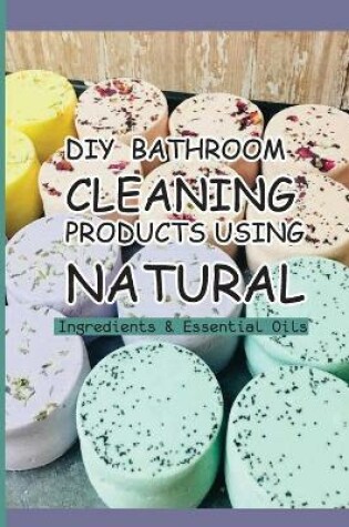 Cover of DIY Bathroom Cleaning Products Using Natural Ingredients & Essential Oils