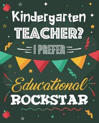 Book cover for Kindergarten Teacher? I Prefer Educational Rockstar