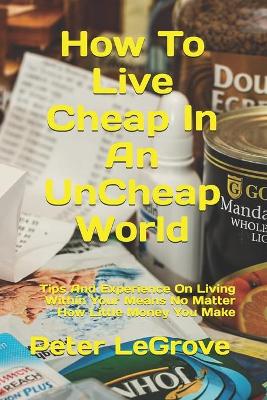 Book cover for How To Live Cheap In An UnCheap World