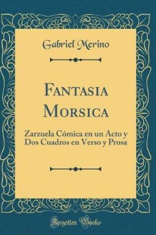 Cover of Fantasia Morsica: Zarzuela Cómica en un Acto y Dos Cuadros en Verso y Prosa (Classic Reprint)