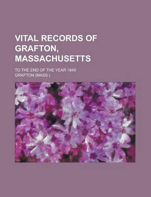 Book cover for Vital Records of Grafton, Massachusetts; To the End of the Year 1849