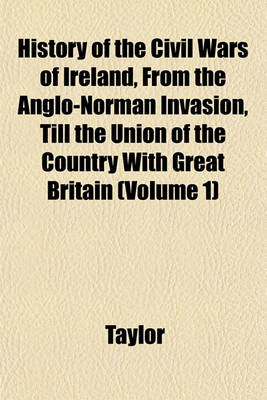 Book cover for History of the Civil Wars of Ireland, from the Anglo-Norman Invasion, Till the Union of the Country with Great Britain (Volume 1)