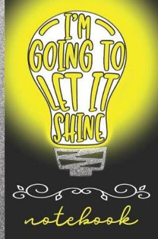 Cover of I'm Going to Let It Shine Notebook