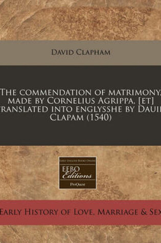 Cover of The Commendation of Matrimony, Made by Cornelius Agrippa, [Et] Translated Into Englysshe by Dauid Clapam (1540)