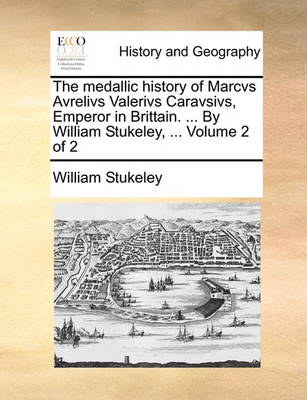 Book cover for The Medallic History of Marcvs Avrelivs Valerivs Caravsivs, Emperor in Brittain. ... by William Stukeley, ... Volume 2 of 2