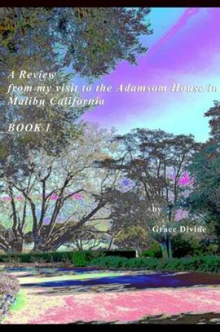 Cover of A Review from my visit to the Adamsom House in Malibu California BOOK 1