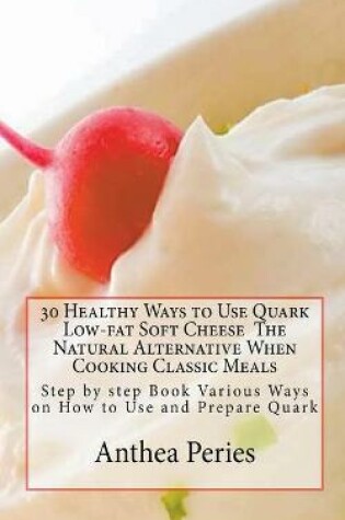 Cover of 30 Healthy Ways to Use Quark Low-fat Soft Cheese